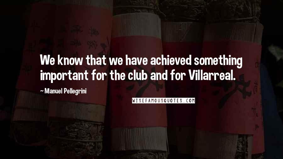 Manuel Pellegrini Quotes: We know that we have achieved something important for the club and for Villarreal.