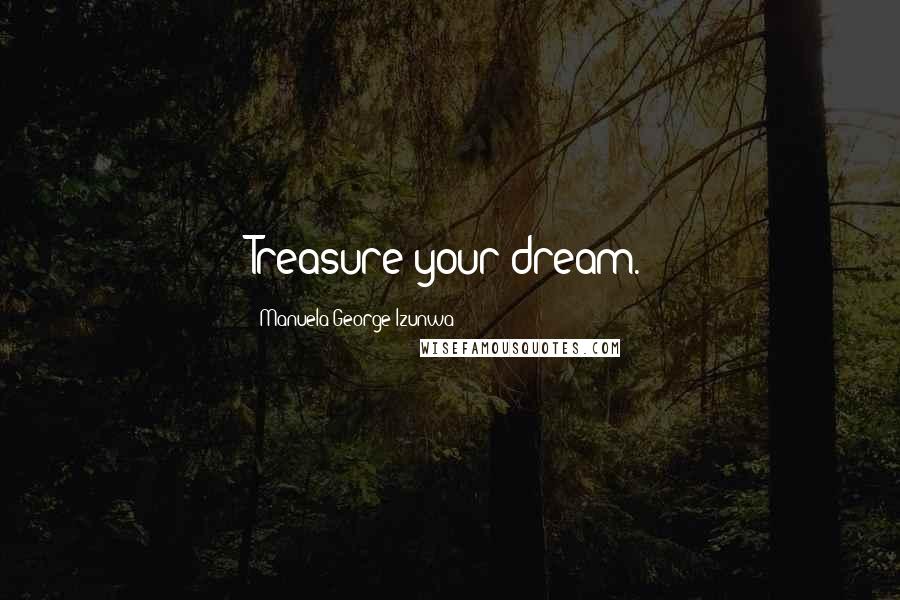 Manuela George-Izunwa Quotes: Treasure your dream.