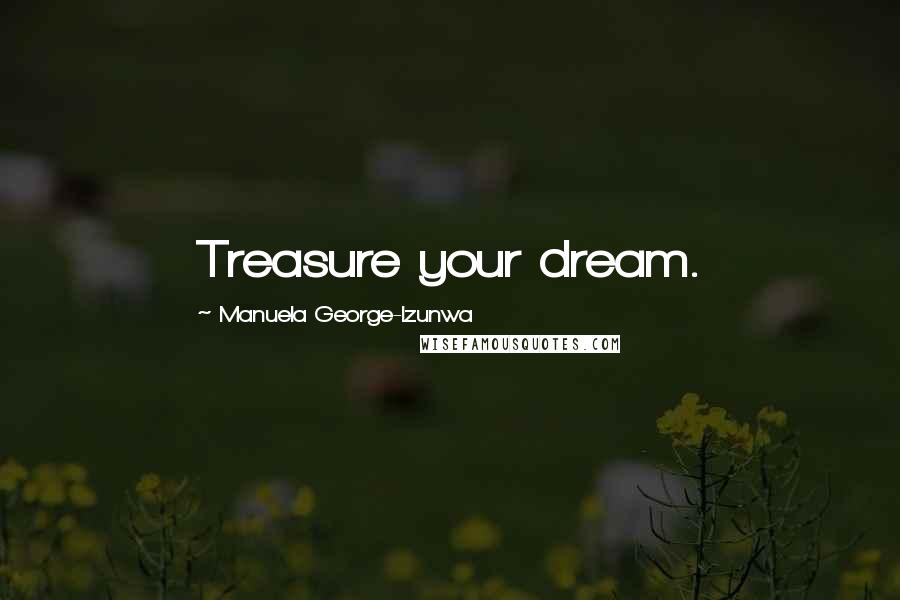 Manuela George-Izunwa Quotes: Treasure your dream.