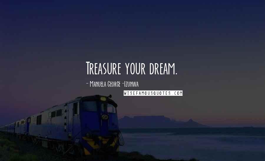 Manuela George-Izunwa Quotes: Treasure your dream.