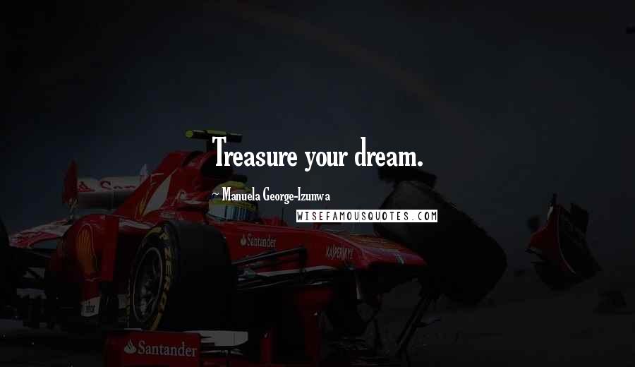 Manuela George-Izunwa Quotes: Treasure your dream.