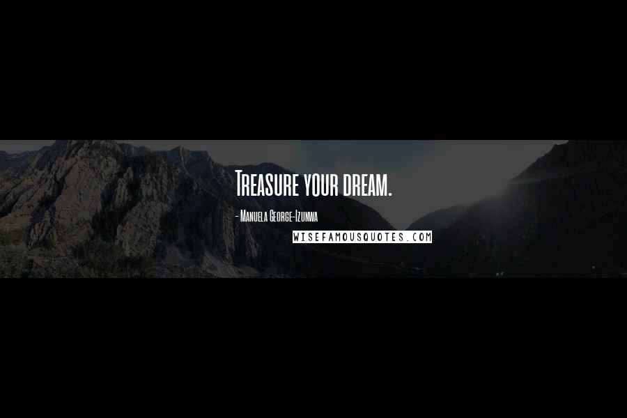 Manuela George-Izunwa Quotes: Treasure your dream.