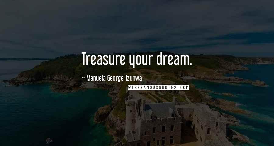 Manuela George-Izunwa Quotes: Treasure your dream.