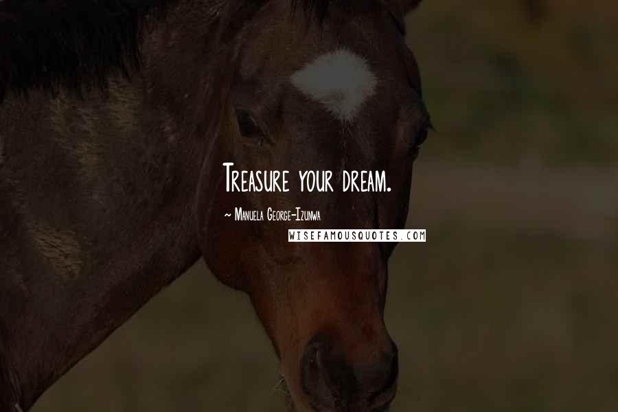 Manuela George-Izunwa Quotes: Treasure your dream.