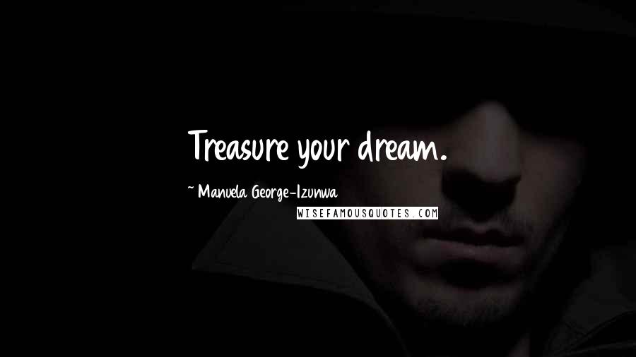 Manuela George-Izunwa Quotes: Treasure your dream.