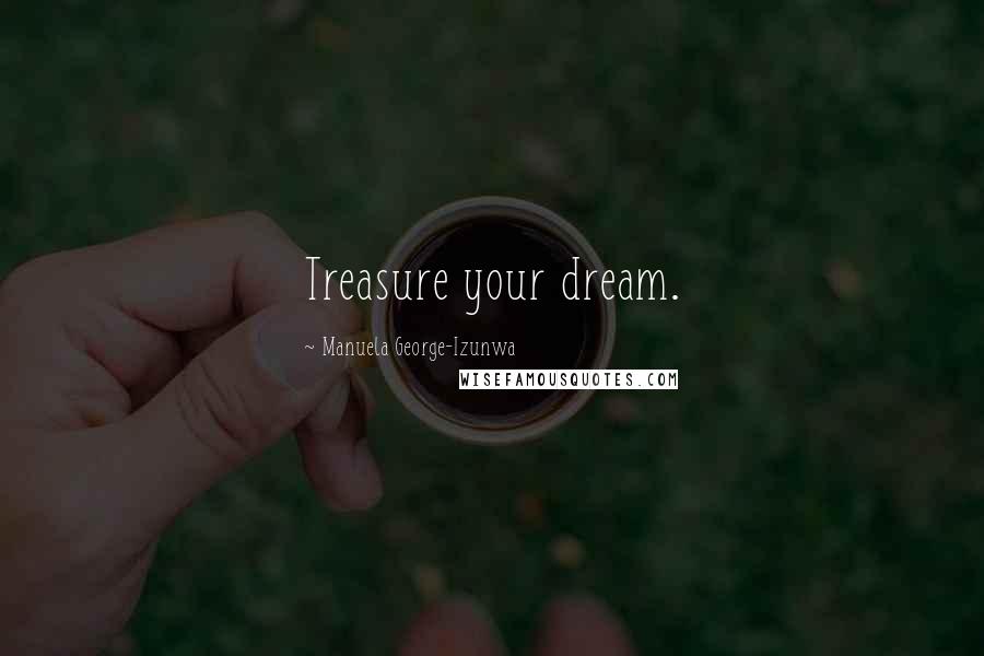 Manuela George-Izunwa Quotes: Treasure your dream.