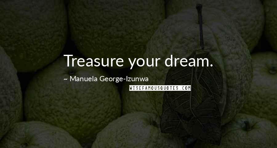 Manuela George-Izunwa Quotes: Treasure your dream.