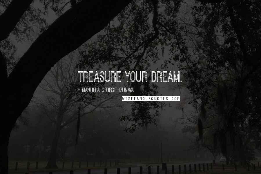 Manuela George-Izunwa Quotes: Treasure your dream.