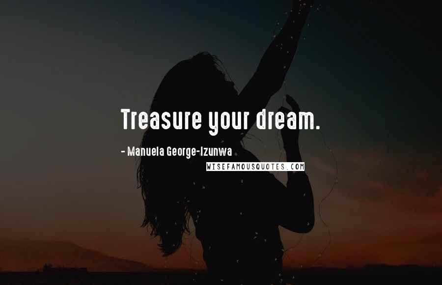 Manuela George-Izunwa Quotes: Treasure your dream.