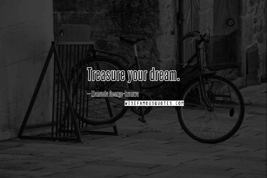 Manuela George-Izunwa Quotes: Treasure your dream.