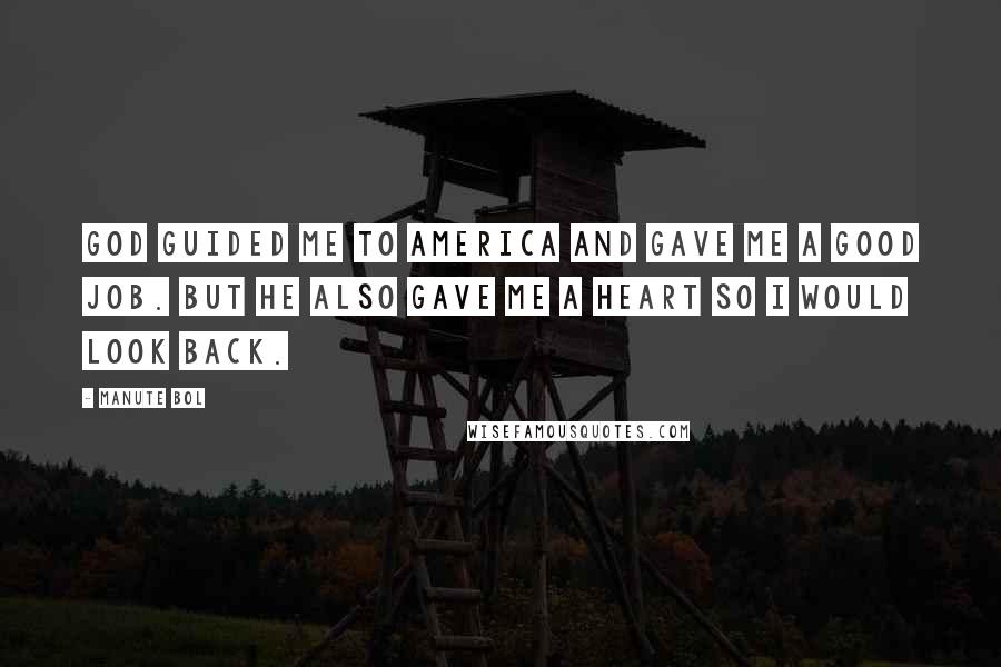 Manute Bol Quotes: God guided me to America and gave me a good job. But he also gave me a heart so I would look back.
