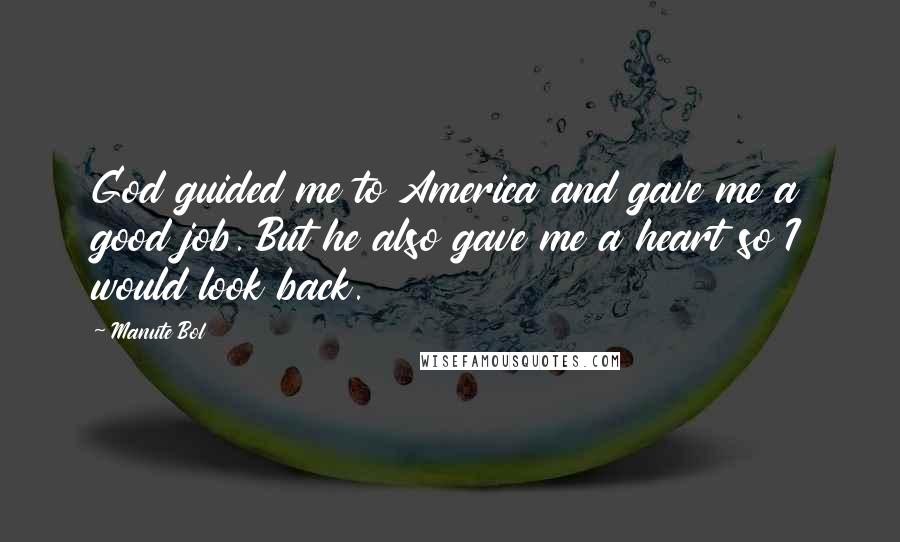 Manute Bol Quotes: God guided me to America and gave me a good job. But he also gave me a heart so I would look back.