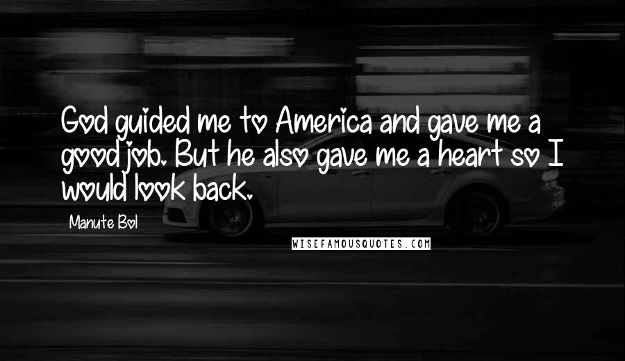 Manute Bol Quotes: God guided me to America and gave me a good job. But he also gave me a heart so I would look back.