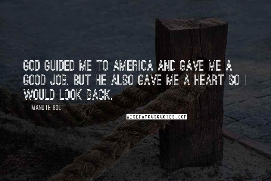 Manute Bol Quotes: God guided me to America and gave me a good job. But he also gave me a heart so I would look back.