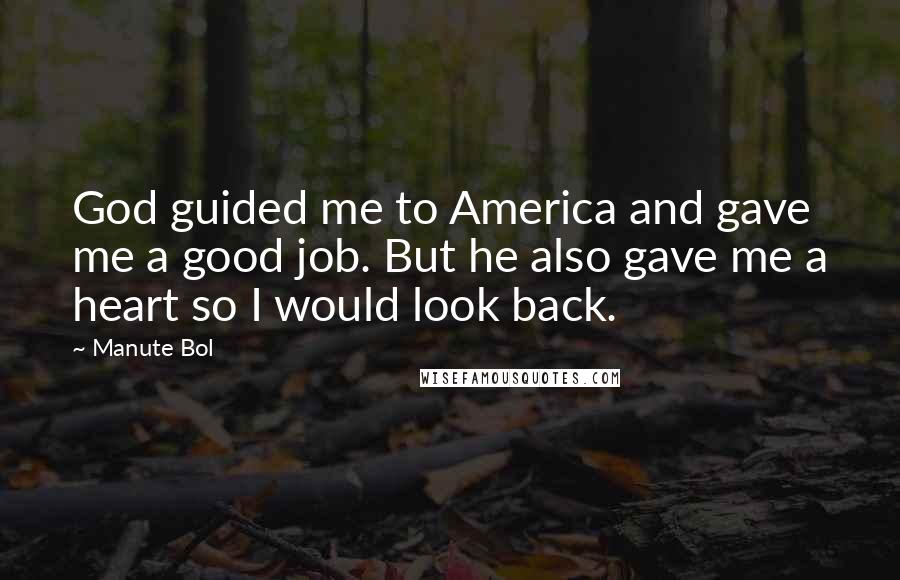Manute Bol Quotes: God guided me to America and gave me a good job. But he also gave me a heart so I would look back.