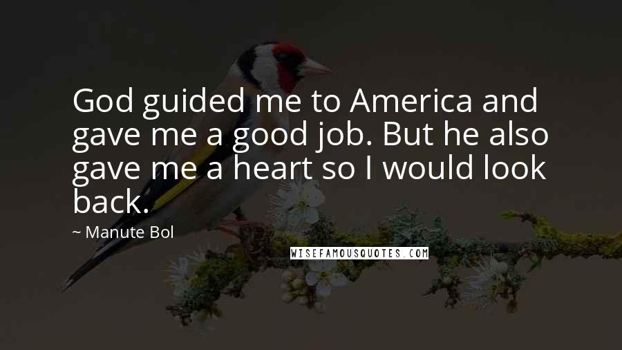 Manute Bol Quotes: God guided me to America and gave me a good job. But he also gave me a heart so I would look back.