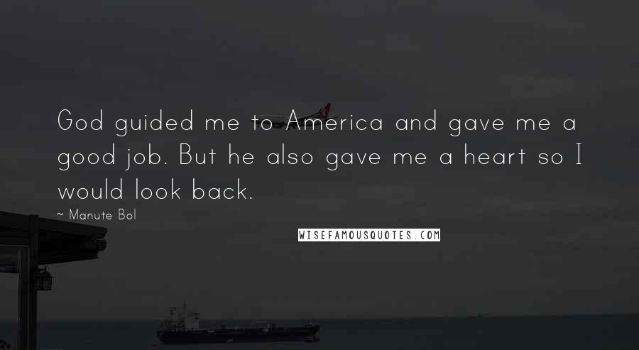 Manute Bol Quotes: God guided me to America and gave me a good job. But he also gave me a heart so I would look back.