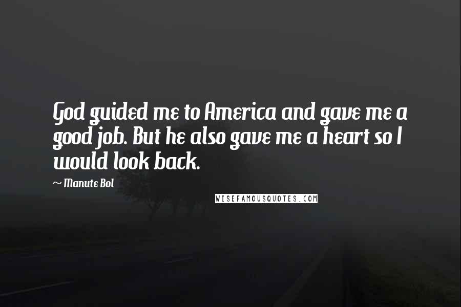Manute Bol Quotes: God guided me to America and gave me a good job. But he also gave me a heart so I would look back.