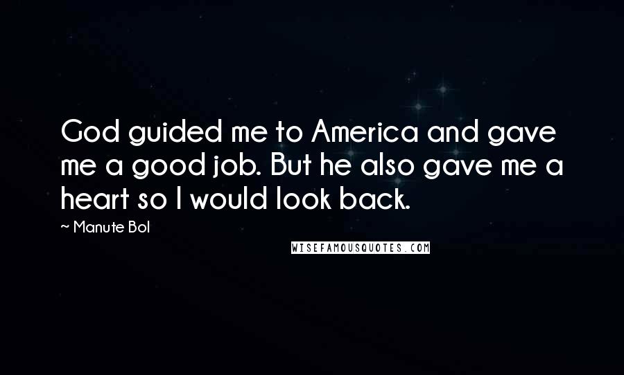 Manute Bol Quotes: God guided me to America and gave me a good job. But he also gave me a heart so I would look back.