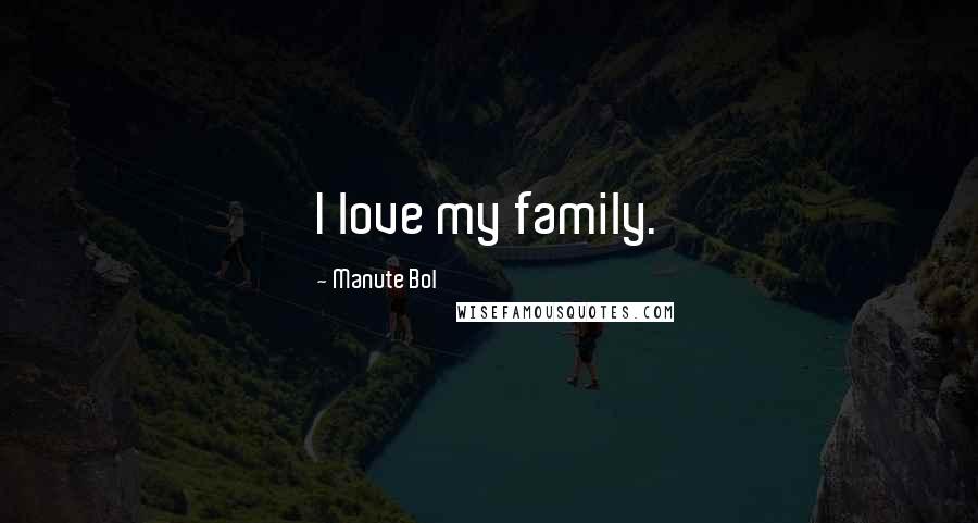 Manute Bol Quotes: I love my family.