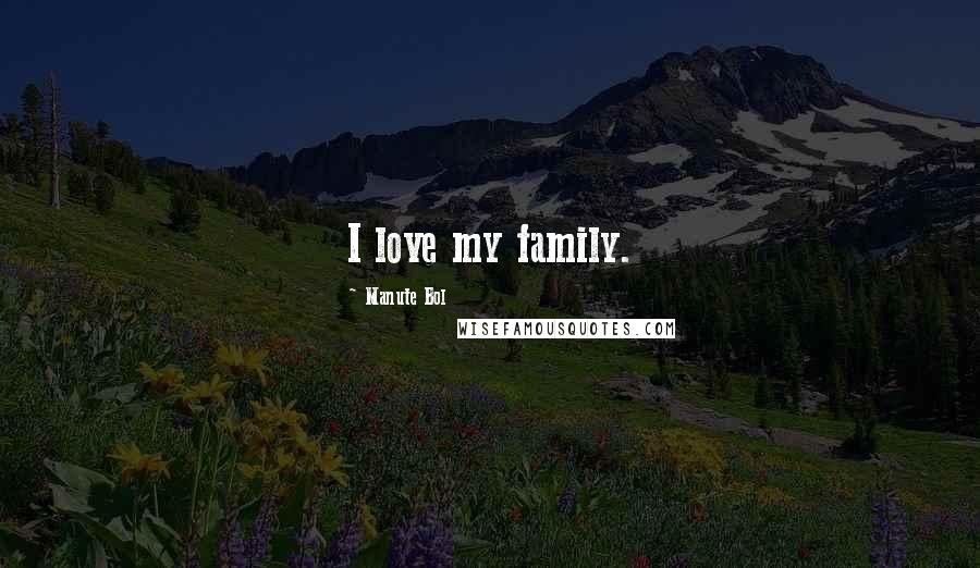Manute Bol Quotes: I love my family.