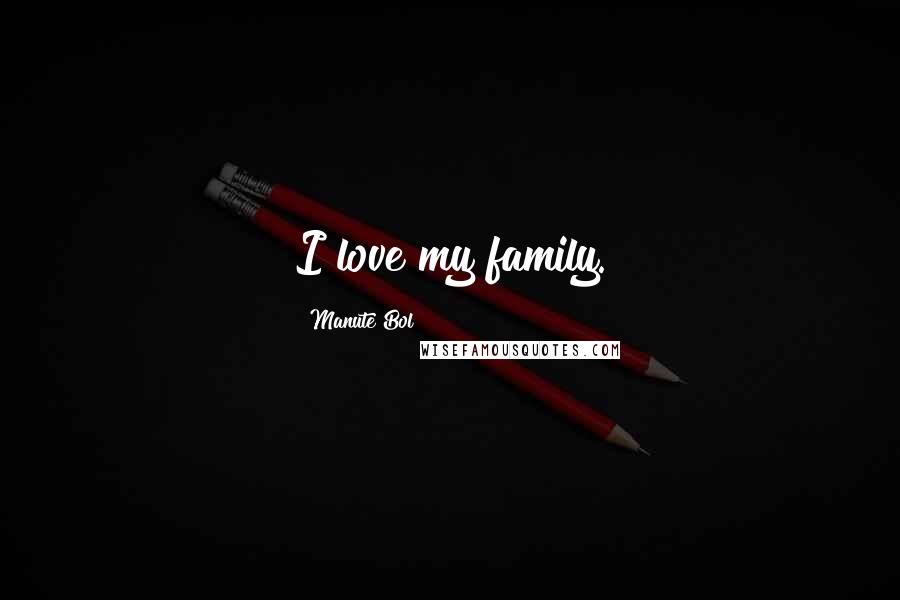 Manute Bol Quotes: I love my family.