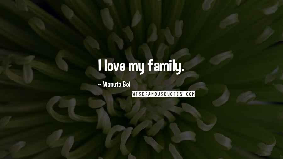 Manute Bol Quotes: I love my family.