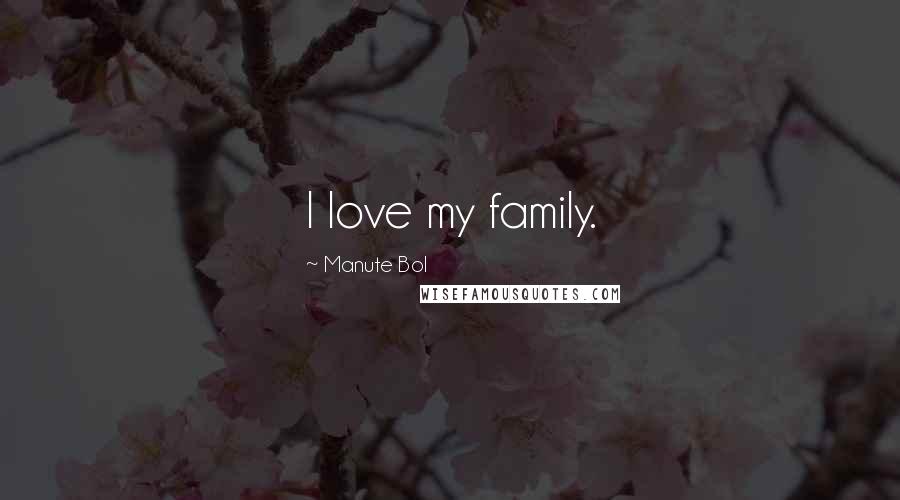 Manute Bol Quotes: I love my family.