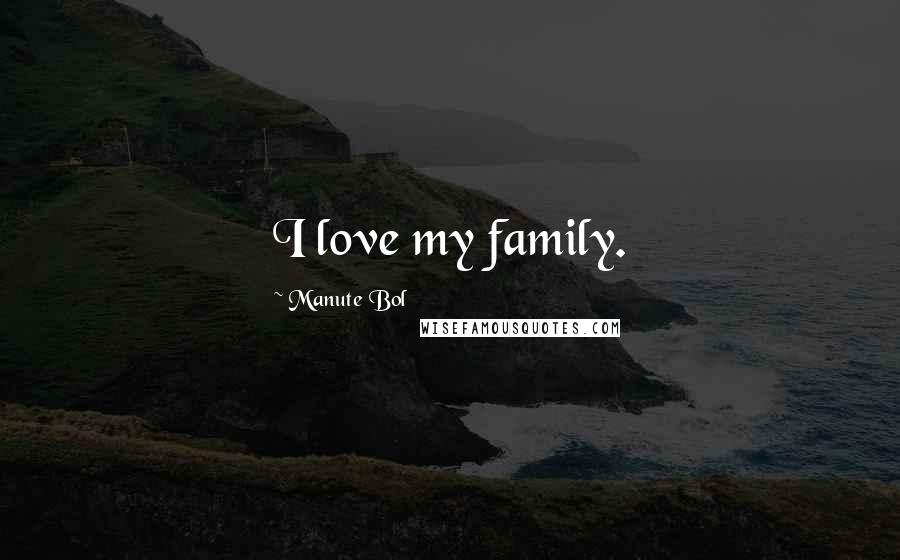 Manute Bol Quotes: I love my family.