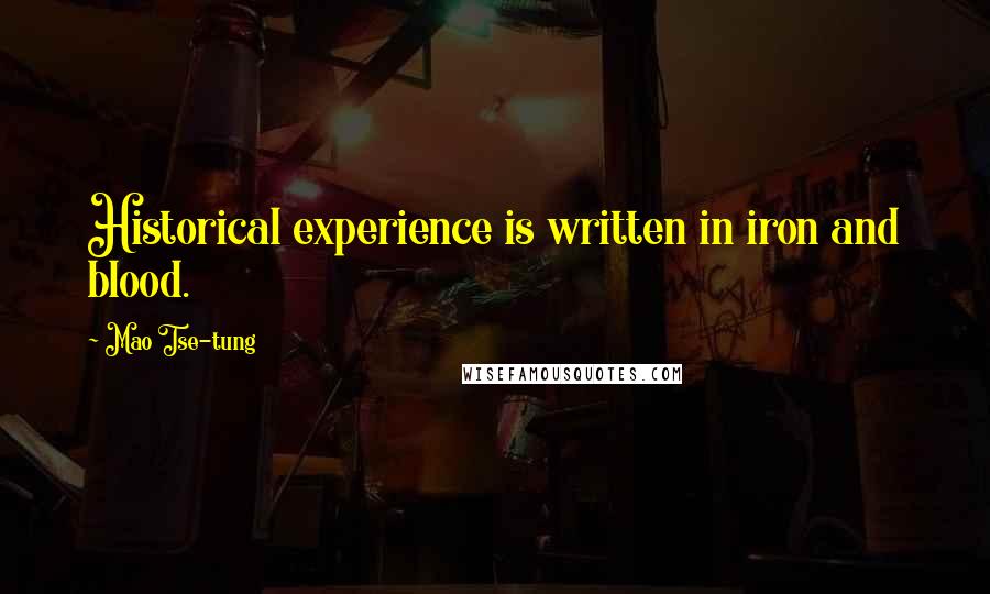 Mao Tse-tung Quotes: Historical experience is written in iron and blood.