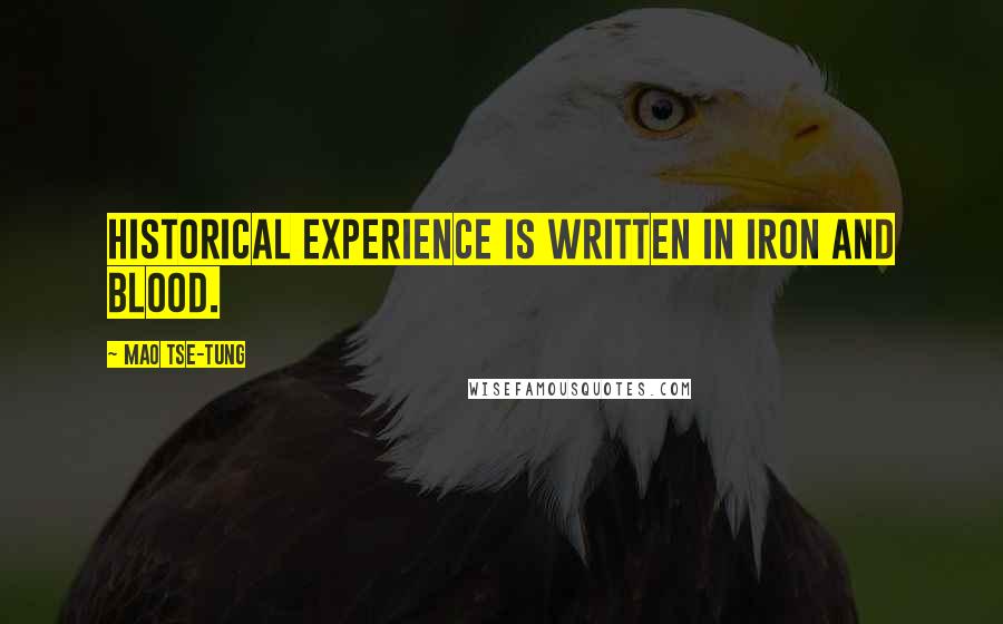 Mao Tse-tung Quotes: Historical experience is written in iron and blood.