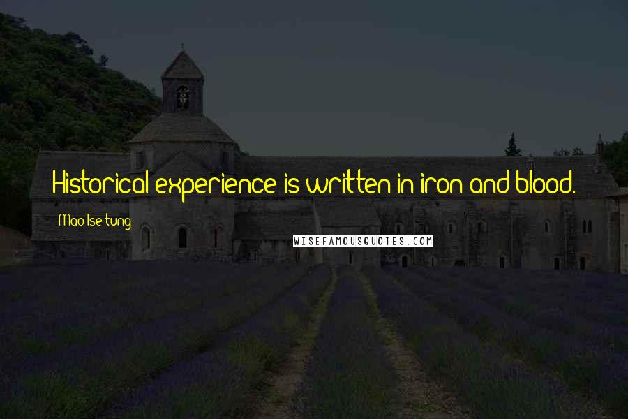 Mao Tse-tung Quotes: Historical experience is written in iron and blood.