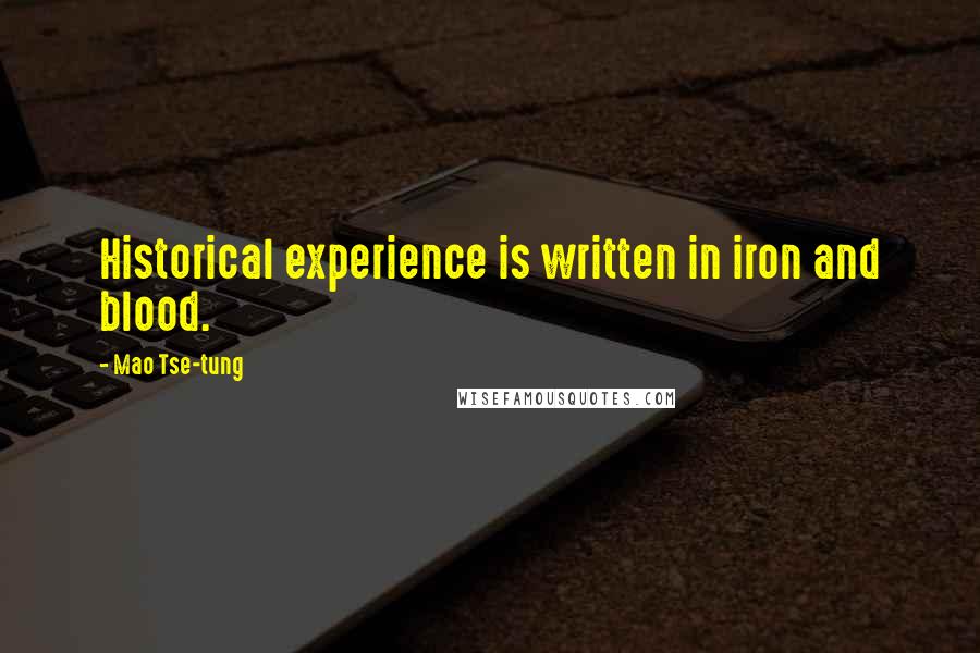 Mao Tse-tung Quotes: Historical experience is written in iron and blood.