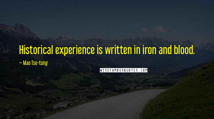 Mao Tse-tung Quotes: Historical experience is written in iron and blood.