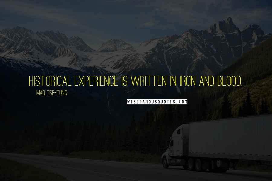 Mao Tse-tung Quotes: Historical experience is written in iron and blood.