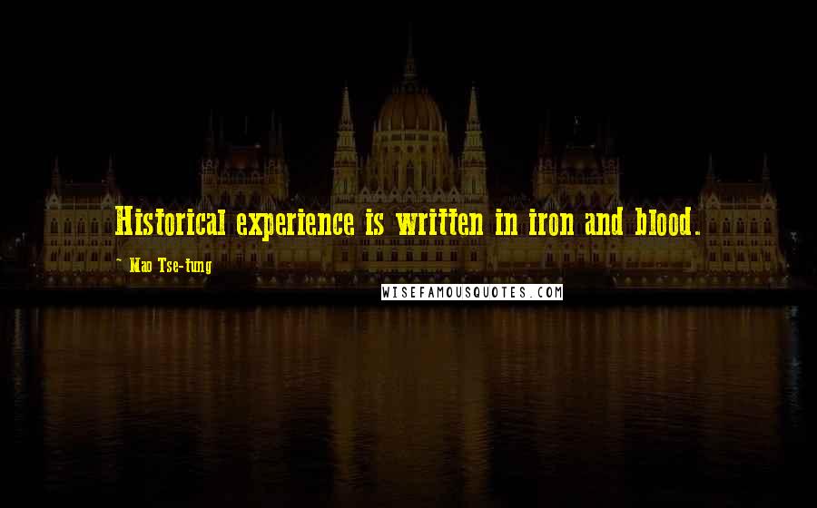 Mao Tse-tung Quotes: Historical experience is written in iron and blood.