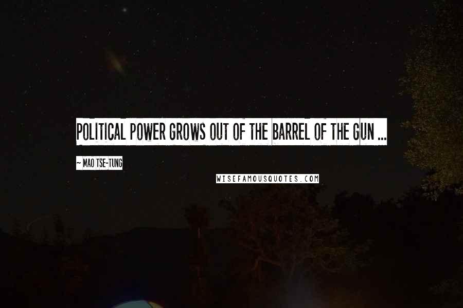 Mao Tse-tung Quotes: Political power grows out of the barrel of the gun ...