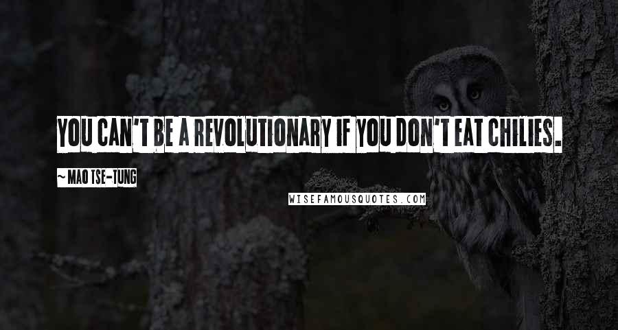 Mao Tse-tung Quotes: You can't be a revolutionary if you don't eat chilies.