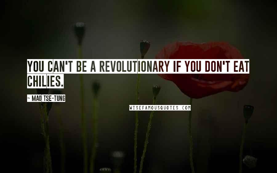 Mao Tse-tung Quotes: You can't be a revolutionary if you don't eat chilies.
