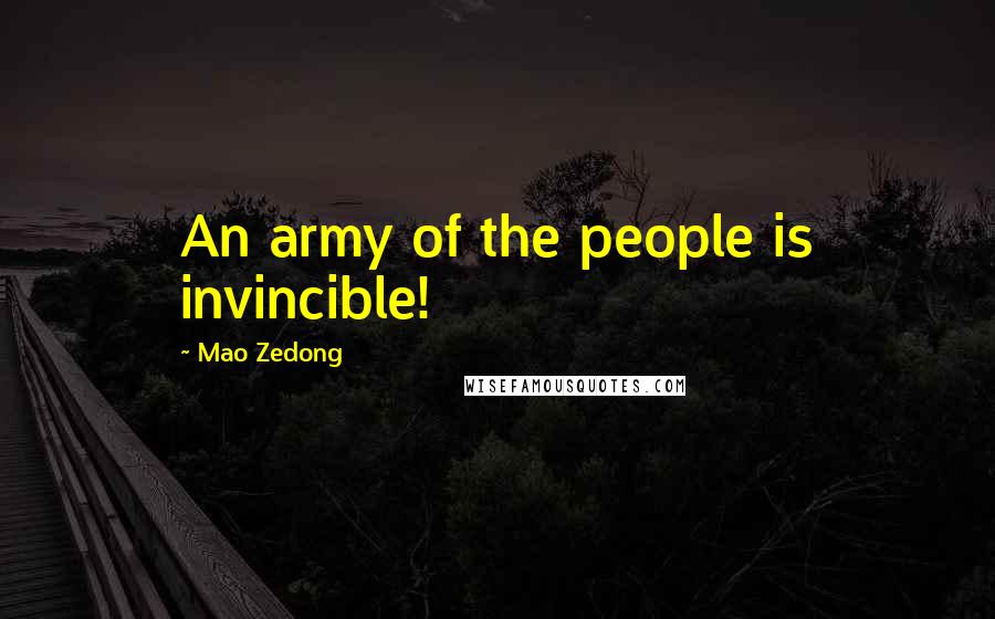 Mao Zedong Quotes: An army of the people is invincible!