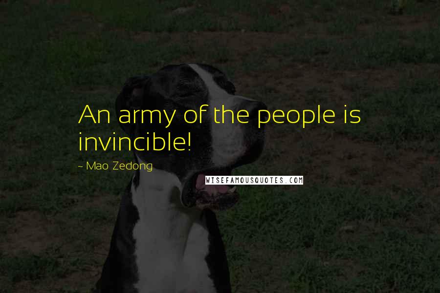 Mao Zedong Quotes: An army of the people is invincible!