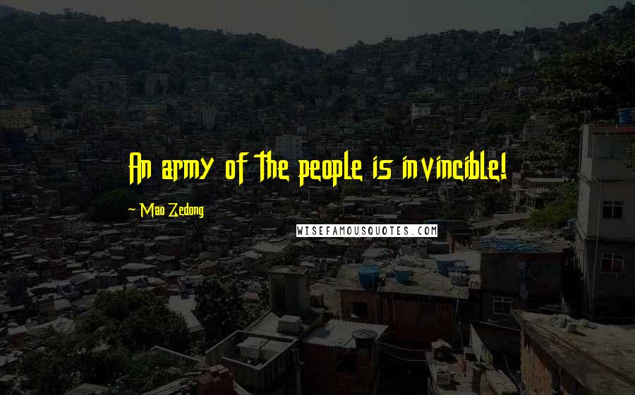 Mao Zedong Quotes: An army of the people is invincible!