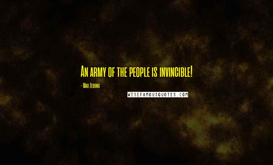 Mao Zedong Quotes: An army of the people is invincible!