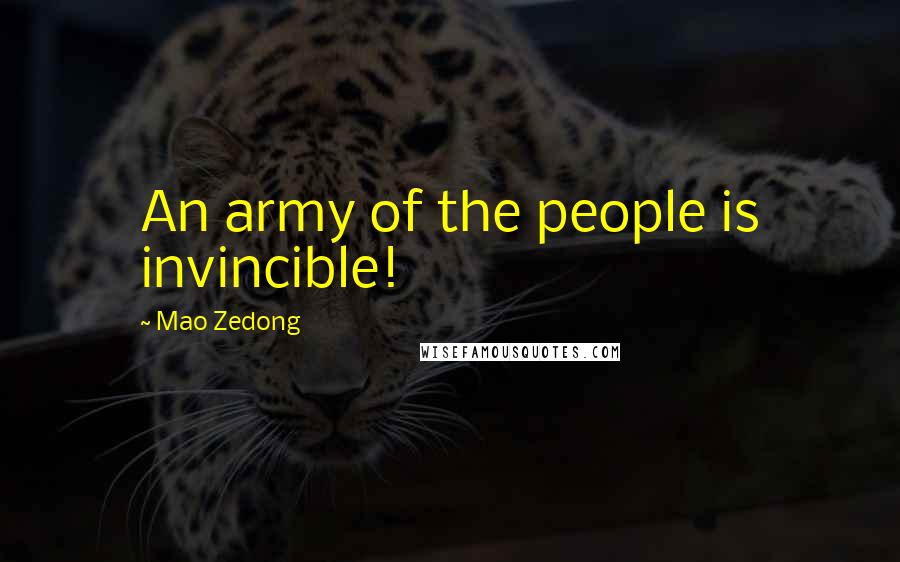 Mao Zedong Quotes: An army of the people is invincible!