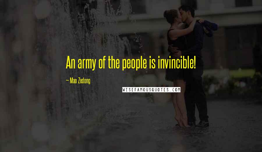 Mao Zedong Quotes: An army of the people is invincible!