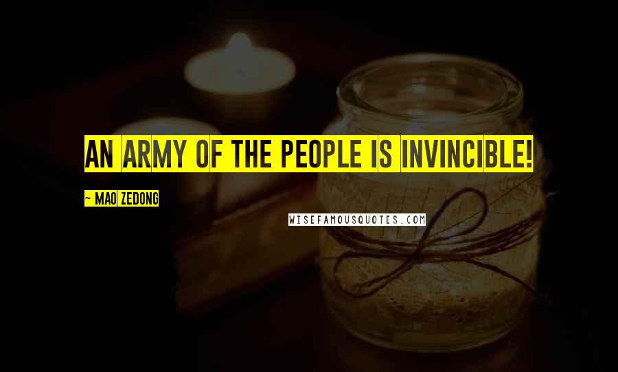 Mao Zedong Quotes: An army of the people is invincible!