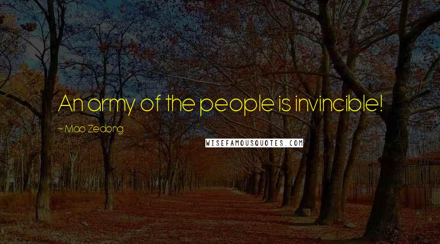 Mao Zedong Quotes: An army of the people is invincible!