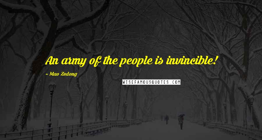 Mao Zedong Quotes: An army of the people is invincible!