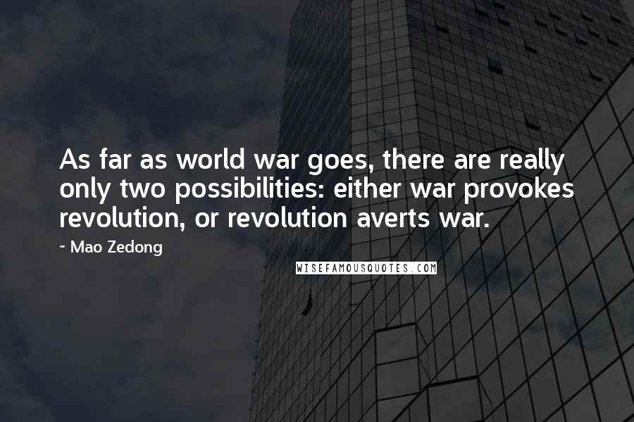 Mao Zedong Quotes: As far as world war goes, there are really only two possibilities: either war provokes revolution, or revolution averts war.