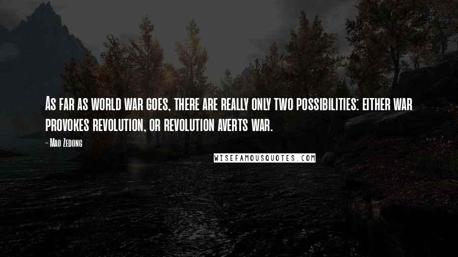 Mao Zedong Quotes: As far as world war goes, there are really only two possibilities: either war provokes revolution, or revolution averts war.